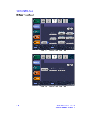 Page 128Optimizing the Image
5-4 LOGIQ 5 Basic User Manual
Direction 2300002-100 Rev. 2
B-Mode Touch Panel
 Figure 5-2. B-Mode Touch Panel Page 1
 Figure 5-3. B-Mode Touch Panel Page 2 