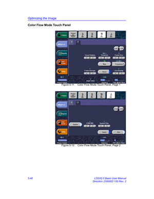 Page 164Optimizing the Image
5-40 LOGIQ 5 Basic User Manual
Direction 2300002-100 Rev. 2
Color Flow Mode Touch Panel
 Figure 5-11. Color Flow Mode Touch Panel, Page 1
 Figure 5-12. Color Flow Mode Touch Panel, Page 2 