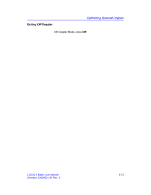 Page 197Optimizing Spectral Doppler
LOGIQ 5 Basic User Manual 5-73
Direction 2300002-100 Rev. 2
Exiting CW Doppler
CW Doppler Mode, press CW.  