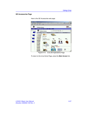 Page 237Using iLinq
LOGIQ 5 Basic User Manual 6-27
Direction 2300002-100 Rev. 2
GE Accessories Page
Here is the GE Accessories web page: 
 Figure 6-13. iLinq GE Applications Page
To return to the iLinq Home Page, press the Main Screen link. 