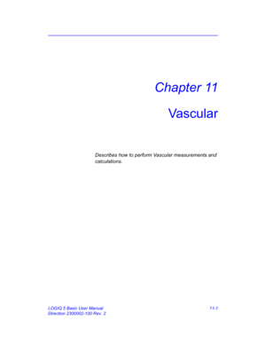 Page 561LOGIQ 5 Basic User Manual 11-1
Direction 2300002-100 Rev. 2
Chapter 11
Vascular
Describes how to perform Vascular measurements and 
calculations. 