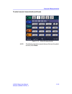 Page 593Vascular Measurements
LOGIQ 5 Basic User Manual 11-33
Direction 2300002-100 Rev. 2
To select vascular measurements (continued)
 Figure 11-13. Show All measurements
NOTE:  The following instructions assume that you first scan the patient 
and then press Freeze. 