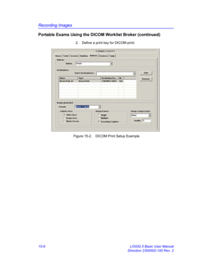 Page 626Recording Images
15-6 LOGIQ 5 Basic User Manual
Direction 2300002-100 Rev. 2
Portable Exams Using the DICOM Worklist Broker (continued)
2.  Define a print key for DICOM print. 
 Figure 15-2. DICOM Print Setup Example 