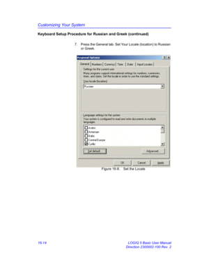 Page 674Customizing Your System
16-14 LOGIQ 5 Basic User Manual
Direction 2300002-100 Rev. 2
Keyboard Setup Procedure for Russian and Greek (continued)
7.  Press the General tab. Set Your Locale (location) to Russian 
or Greek. 
 Figure 16-8. Set the Locale 