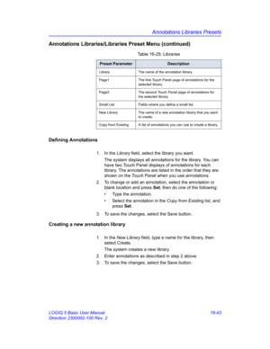 Page 703Annotations Libraries Presets
LOGIQ 5 Basic User Manual 16-43
Direction 2300002-100 Rev. 2
Annotations Libraries/Libraries Preset Menu (continued)
Defining Annotations
1. In the Library field, select the library you want.
The system displays all annotations for the library. You can 
have two Touch Panel displays of annotations for each 
library. The annotations are listed in the order that they are 
shown on the Touch Panel when you use annotations.
2.  To change or add an annotation, select the...