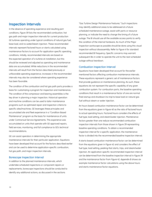 Page 3430
Inspection Intervals
In the absence of operating experience and resulting part 
conditions, Figure 39 lists the recommended combustion, hot   
gas path and major inspection intervals for current production 
GE turbines operating under typical conditions of natural gas fuel, 
base load, and no water/steam injection. These recommended 
intervals represent factored hours or starts calculated using 
maintenance factors to account for application specific operating 
conditions. Initially, recommended...