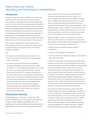 Page 51
Introduction
Maintenance costs and machine availability are two of the most 
important concerns to a heavy-duty gas turbine equipment 
owner. Therefore, a well thought out maintenance program that 
reduces the owner’s costs while increasing equipment availability 
should be instituted. For this maintenance program to be effective, 
owners should develop a general understanding of the relationship 
between the operating plans and priorities for the plant, the skill 
level of operating and maintenance...