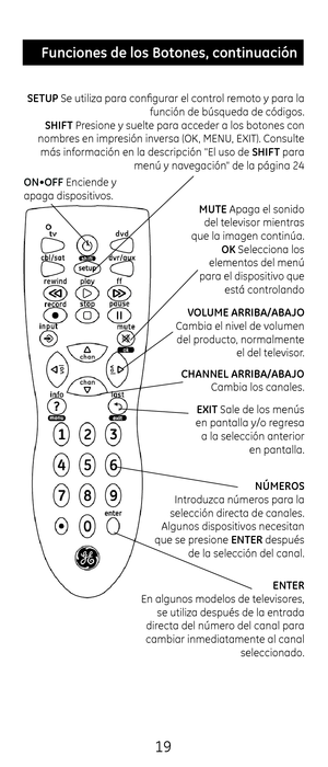 Page 1919
VOLUME \bRRIB\b/\bB\bJO 
Cambia el nivel de volumen  del producto, normalmente  el del televisor.
NÚMEROS 
Introduzca números para la 
selección directa de canales. 
Algunos dispositivos necesitan 
que se presione ENTER después  de la selección del c\canal.
ON•OFF \bnciende y 
apaga dispositivos.
CH\bNNEL \bRRIB\b/\bB\bJO 
Cambia los canales.\c 
 Funciones \fe los Bo\Ctones, continuación\C
SETUP Se utiliza para co\cnfigurar el control remoto y para la 
función de búsqueda de\c códigos.
SHIFT Presione...