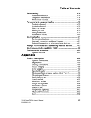 Page 13Table of Contents
Vivid7/Vivid7 PRO Users Manualxiii
FC092326-03
Patient safety ............................................................................. 476
Patient identification.......................................................... 476
Diagnostic information ...................................................... 476
Mechanical hazards .......................................................... 476
Personnel and equipment safety ............................................. 478
Explosion hazard...