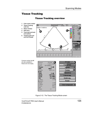 Page 139Scanning Modes
Vivid7/Vivid7 PRO Users Manual125
FC092326-03
Tissue Tracking
Tissue Tracking over view
 Figure 3-12: The Tissue Tracking Mode screen 
1. Color sector marker
2. Tissue Tracking 
color bar
3. Status window
4. Soft menu
5. Track start and track 
end markers
6. Tracking start and 
end from R-peak
Controls marked with R 
are also available in 
freeze and cine replay. 
