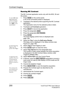 Page 214Contrast Imaging
200Vivid7/Vivid7 PRO Users Manual
FC092326-03
Running MC Contrast
The MC Contrast application works only with the M3S, 3S and 
5S probes.
To select MC Con-
trast application 
without changing 
the current probe, 
press 
APPL. on the 
control panel.
1. Press PROBE on the control panel.
A list of the connected probes is displayed.
2. Trackball to the desired probe supporting the MC Contrast 
application.
The Application menu for the selected probe is listed.
3. Trackball to LV Contrast...