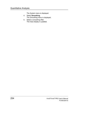 Page 268Quantitative Analysis
254Vivid7/Vivid7 PRO Users Manual
FC092326-03
The System menu is displayed.
4. Select Smoothing.
The Smoothing menu is displayed.
5. Select a smoothing filter.
The trace display is updated. 