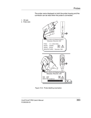 Page 377Probes
Vivid7/Vivid7 PRO Users Manual363
FC092326-03
The probe name displayed on both the probe housing and the 
connector can be read when the probe is connected.
 Figure 10-2: Probe labelling (examples)
1. CE mark
2. Probe name
M12L
      
MODEL2250695SERIAL 