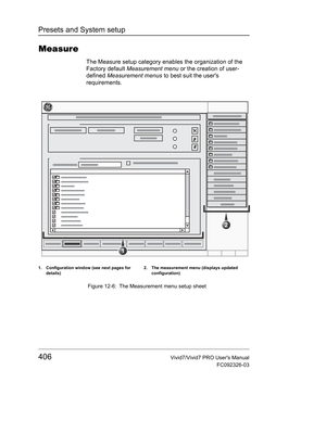 Page 420Presets and System setup
406Vivid7/Vivid7 PRO Users Manual
FC092326-03
Measure
The Measure setup category enables the organization of the 
Factory default Measurement menu or the creation of user-
defined Measurement menus to best suit the users 
requirements. 
 Figure 12-6: The Measurement menu setup sheet
1. Configuration window (see next pages for 
details)2. The measurement menu (displays updated 
configuration) 