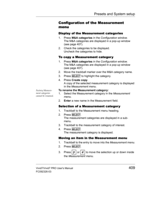 Page 423Presets and System setup
Vivid7/Vivid7 PRO Users Manual409
FC092326-03
Configuration of the Measurement 
menu
Display of the Measurement categories
1. Press M&A categories in the Configuration window.
The M&A categories are displayed in a pop-up window 
(see page 407).
2. Check the categories to be displayed.
Uncheck the categories to hide.
To copy a Measurement categor y
1. Press M&A categories in the Configuration window.
The M&A categories are displayed in a pop-up window 
(see page 407).
2. Move the...