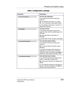 Page 453Presets and System setup
Vivid7/Vivid7 PRO Users Manual439
FC092326-03
Other configuration settings
Parameter Description
Use free text addresses:
In the Patient information window (see 
page 52),
: The address information (e.g. street, 
city...etc.) is entered in type-specific fields.
: The address information is entered in a 
single field (free text).
Use Date of birth:
In the Patient information window (see 
page 52), enter either the patient age or the 
birth date:
: Enter age (Date of birth field...