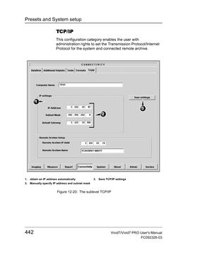 Page 456Presets and System setup
442Vivid7/Vivid7 PRO Users Manual
FC092326-03
TCP/IP
This configuration category enables the user with 
administration rights to set the Transmission Protocol/Internet 
Protocol for the system and connected remote archive.
 Figure 12-20: The sublevel TCP/IP
1. obtain an IP address automatically
2. Manually specify IP address and subnet mask3. Save TCP/IP settings 