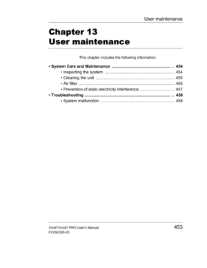 Page 467User maintenance
Vivid7/Vivid7 PRO Users Manual453
FC092326-03
Chapter 13 
User maintenance
This chapter includes the following information:
• System Care and Maintenance  .................................................... ..  454
• Inspecting the system  .............................................................. 454
• Cleaning the unit  ...................................................................... 455
• Air filter...