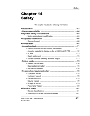 Page 475Safety
Vivid7/Vivid7 PRO Users Manual461
FC092326-03
Chapter 14 
Safety
This chapter includes the following information:
• Introduction  ................................................................................... ..  463
• Owner responsibility  .................................................................... ..  464
• Important safety considerations  ................................................. ..  465
• Notice against user modification  .................................................