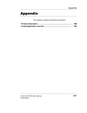 Page 501Appendix
Vivid7/Vivid7 PRO Users Manual487
FC092326-03
Appendix
This chapter includes the following information:
• Product description  ...................................................................... ..  488
• Probe/Application overview  ......................................................... ..  504 