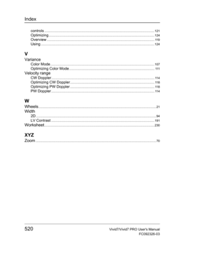 Page 534Index
520Vivid7/Vivid7 PRO Users Manual
FC092326-03
controls................................................................................................................................. 121
Optimizing............................................................................................................................ 124
Overview.............................................................................................................................. 119...