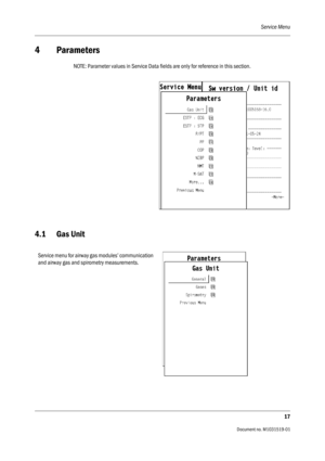 Page 137Service Menu
17
                                          Document no. M1031519-01
4 Parameters
NOTE: Parameter values in Service Data fields are only for reference in this section.
4.1 Gas Unit
Service menu for airway gas modules’ communication 
and airway gas and spirometry measurements. 