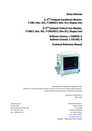 Page 207All specifications are subject to change without notice.
CAUTION: U.S. Federal law restricts this device to sale by or on the order of a licensed medical practitioner.
Outside the USA, check local laws for any restriction that may apply.
Document no. M1031520-02
March, 2006
Datex-Ohmeda Inc.
P.O. Box 7550
Madison, WI 53707-7550, USA
Tel: +1 608 221 1551
Fax: +1 608 222 9147
GE Healthcare Finland Oy
Helsinki, Finland
P.O. Box 900
FI-00031 GE, FINLAND
Tel: +358 10 39411
Fax: +358 9 1463310...