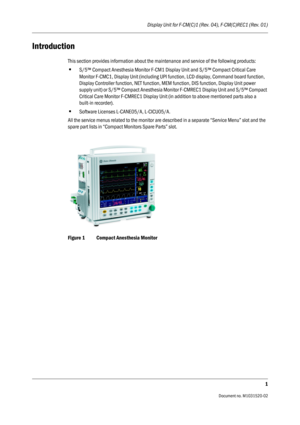 Page 213Display Unit for F-CM(C)1 (Rev. 04), F-CM(C)REC1 (Rev. 01)
1
                                          Document no. M1031520-02
Introduction
This section provides information about the maintenance and service of the following products:
•S/5™ Compact Anesthesia Monitor F-CM1 Display Unit and S/5™ Compact Critical Care 
Monitor F-CMC1, Display Unit (including UPI function, LCD display, Command board function, 
Display Controller function, NET function, MEM function, DIS function, Display Unit power 
supply...