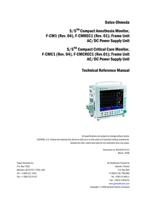 Page 263All specifications are subject to change without notice.
CAUTION: U.S. Federal law restricts this device to sale by or on the order of a licensed medical practitioner.
Outside the USA, check local laws for any restriction that may apply.
Document no. M1044470-01
March, 2006
Datex-Ohmeda Inc.
P.O. Box 7550
Madison, WI 53707-7550, USA
Tel: +1 608 221 1551
Fax: +1 608 222 9147
GE Healthcare Finland Oy
Helsinki, Finland
P.O. Box 900
FI-00031 GE, FINLAND
Tel: +358 10 39411
Fax: +358 9 1463310...