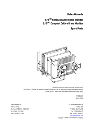 Page 297All specifications are subject to change without notice.
CAUTION: U.S. Federal law restricts this device to sale by or on the order of a licensed medical practitioner.
Outside the USA, check local laws for any restriction that may apply.
M1031521
March, 2006
Datex-Ohmeda Inc.
P.O. Box 7550
Madison, WI 53707-7550, USA
Tel: +1 608 221 1551
Fax: +1 608 222 9147
GE Healthcare Finland Oy
P.O. Box 900
FI-00031 GE, FINLAND
Tel: +358 10 39411
Fax: +358 9 1463310
www.gehealthcare.com
Copyright  2006 General...