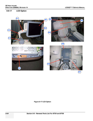 Page 320GE HEALTHCARE
DIRECTION 2286865, REVISION 14LOGIQ™ 7 SERVICE MANUAL
9-54Section 9-9 - Renewal Parts List For BT04 and BT06
9-9-17 LCD Option
Figure 9-17 LCD Option
901
902
903
904
905
906
907
908
909
910
911
912 