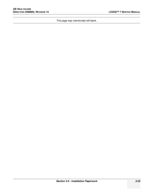 Page 83GE HEALTHCARE
DIRECTION 2286865, REVISION 14LOGIQ™ 7 SERVICE MANUAL
Section 3-5 - Installation Paperwork 3-25
This page was intentionally left blank. 