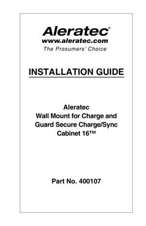 Page 1INSTALLATION GUIDE
Aleratec  
Wall Mount for Charge and 
Guard Secure Charge/Sync  Cabinet 16™
Part No. 400107  