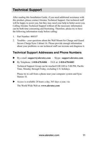 Page 13www.aleratec.com11
Technical Support
After reading this Installation Guide, if you need additional assistance with 
this product, please contact Aleratec Technical Support. Our technical staff 
will be happy to assist you, but they may need your help to better assist you. 
Calling Aleratec Technical Support without all the necessary information 
can be both time consuming and frustrating. Therefore, please try to have 
the following information ready before calling:
1. Part Number: 400107
2.  Troubles -...