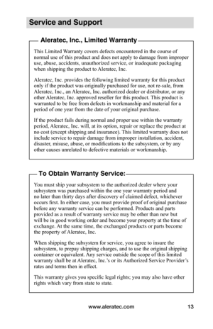 Page 15www.aleratec.com13
Service and Support
 Aleratec, Inc., Limited Warranty
This Limited Warranty covers defects encountered in the course of 
normal use of this product and does not apply to damage from improper 
use, abuse, accidents, unauthorized service, or inadequate packaging 
when shipping the product to Aleratec, Inc.
Aleratec, Inc. provides the following limited warranty for this product 
only if the product was originally purchased for use, not re-sale, from 
Aleratec, Inc., an Aleratec, Inc....