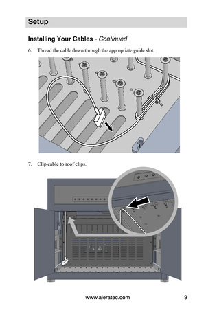 Page 13www.aleratec.com9
Setup
Installing Your Cables - Continued
6. Thread the cable down through the appropriate guide slot.
 
 
 
 
7. Clip cable to roof clips. 
 
 
 
 
 
 
 
 
 
 
 
   