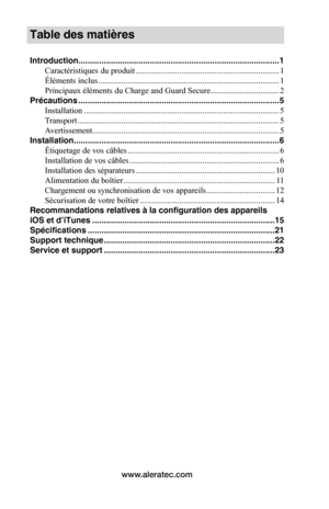 Page 34www.aleratec.com
Table des matières
Introduction .......................................................................................1
Caractéristiques du produit  .....................................................................1
Éléments inclus .......................................................................................1
Principaux éléments du Charge and Guard Secure .................................2
Précautions...