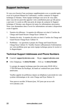 Page 56www.aleratec.com22
Support technique
Si vous avez besoin d’une assistance supplémentaire avec ce produit après 
avoir lu le présent Manuel de l’utilisateur, veuillez contacter le Support 
technique d’Aleratec. Notre équipe technique sera ravie de vous aider, 
mais vous devrez peut-être apporter votre contribution pour qu’elle puisse 
y parvenir. Ce serait en effet une perte de temps de contacter le Support 
technique d’Aleratec sans disposer de toutes les informations nécessaires. 
Nous vous demandons...