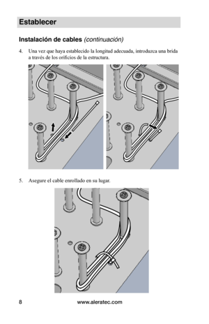 Page 72www.aleratec.com8
Establecer
Instalación de cables (continuación)
4. Una vez que haya establecido la longitud adecuada, introduzca una brida 
a través de los orificios de la estructura.
 
 
 
 
 
5. Asegure el cable enrollado en su lugar. 
 
 
 
 
 
 
 
 
 
 
 
   
