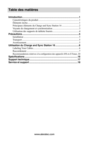 Page 29www.aleratec.com
Table des matières
Introduction .......................................................................................1
Caractéristiques du produit  .....................................................................1
Éléments inclus .......................................................................................1
Principaux éléments du Charge and Sync Station 16  .............................2
Voyants de chargement et synchronisation...