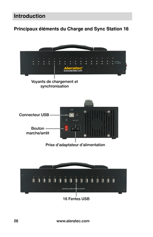 Page 31www.aleratec.com26
Introduction
Principaux éléments du Charge and Sync Station 16
Voyants de chargement et 
synchronisation
16 Fentes USB
Prise d’adaptateur d’alimentation
Bouton
marche/arrêt
Connecteur USB  