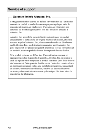 Page 47www.aleratec.com42
Service et support
 Garantie limitée Aleratec, Inc.
Cette garantie limitée couvre les défauts survenant lors de l’utilisation 
normale du produit et exclut les dommages provoqués par suite de 
mauvaise utilisation, de négligence, d’accident, de réparation non 
autorisée ou d’emballage incorrect lors de l’envoi des produits à 
Aleratec, Inc.
Aleratec, Inc. accorde la garantie limitée suivante pour ce produit 
uniquement s’il a été acheté à l’origine pour une utilisation, et non la...