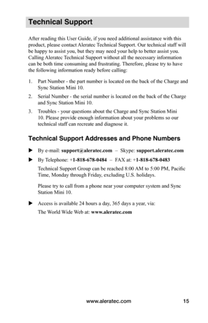 Page 19www.aleratec.com15
Technical Support
After reading this User Guide, if you need additional assistance with this 
product, please contact Aleratec Technical Support. Our technical staff will 
be happy to assist you, but they may need your help to better assist you. 
Calling Aleratec Technical Support without all the necessary information 
can be both time consuming and frustrating. Therefore, please try to have 
the following information ready before calling:
1. Part Number - the part number is located on...