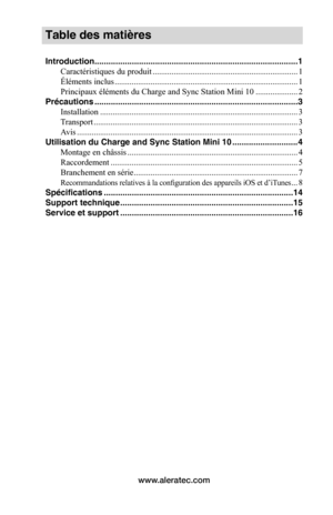 Page 27www.aleratec.com
Table des matières
Introduction .......................................................................................1
Caractéristiques du produit  .....................................................................1
Éléments inclus .......................................................................................1
Principaux éléments du Charge and Sync Station Mini 10  ....................2
Précautions...