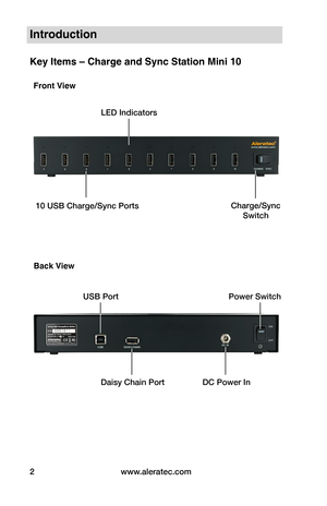 Page 6www.aleratec.com2
Introduction
Key Items – Charge and Sync Station Mini 10
Front View
Back View
LED Indicators
10 USB Charge/Sync PortsCharge/Sync
Switch
DC Power InDaisy Chain Port
USB PortPower Switch  