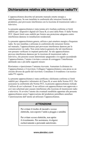 Page 72www.aleratec.com
Dichiarazione relativa alle interferenze radio/TV
L’apparecchiatura descritta nel presente manuale emette energia a 
radiofrequenza. Se non installata in conformità alle istruzioni fornite dal 
produttore, può provocare interferenze con la ricezione di trasmissioni radio o 
televisive.
La presente apparecchiatura è stata testata ed è risultata conforme ai limiti 
stabiliti per i dispositivi digitali di Classe B, ai sensi della Parte 15 delle Norme 
FCC. Questi limiti sono stabiliti per...