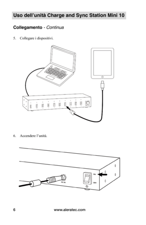 Page 79www.aleratec.com6
Uso dell’unità Charge and Sync Station Mini 10
Collegamento - Continua
5. Collegare i dispositivi. 
 
 
 
 
 
 
 
 
 
 
 
 
 
 
 
 
 
6. Accendere l’unità. 
 
 
   