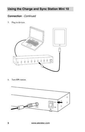 Page 10www.aleratec.com6
Using the Charge and Sync Station Mini 10
Connection - Continued
5. Plug in devices. 
 
 
 
 
 
 
 
 
 
 
 
 
 
 
 
 
 
6. Turn ON station.
 
 
   