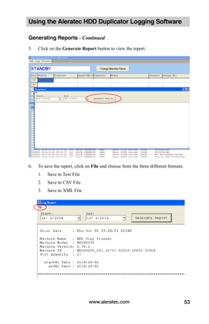 Page 59www.aleratec.com53
Using the Aleratec HDD Duplicator Logging Software 
Generating Reports	-	Continued
5. Click on the Generate	Report button to view the report.
6. To save the report, click on File and choose from the three different formats:
 1. Save to Text File
 2. Save to CSV File
 3. Save to XML File  