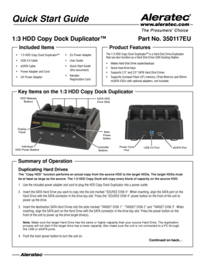 Page 1Quick Start Guide
Included Items
•	1:3	HDD	Copy	Dock	Duplicator\f
•	USB	3\b0	Cable
•	eSATA	Cable
•	Power	Adapter	and	Cord
•	UK	Power	Adapter
Product Features
The	1:3 	HDD 	Copy 	Dock 	Duplicator\f 	is 	a 	Hard 	Disk 	Drive 	Duplicator		that 	can 	also 	function 	as 	a 	Hard 	Disk 	Drive 	USB 	Docking 	Station\b
•	Makes 	Hard 	Disk 	Drive 	copies/backups
•	Quick-load 	drive 	bays
•	Supports 	2\b5” 	and 	3\b5” 	SATA 	Hard 	Disk 	Drives
•	Supports 	Compact 	Flash 	(CF) 	memory, 	CFast 	Memory 	and 	50mm...